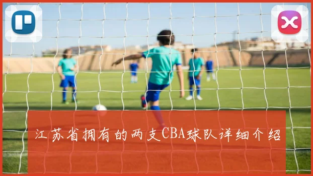 江苏省拥有的两支CBA球队详细介绍
