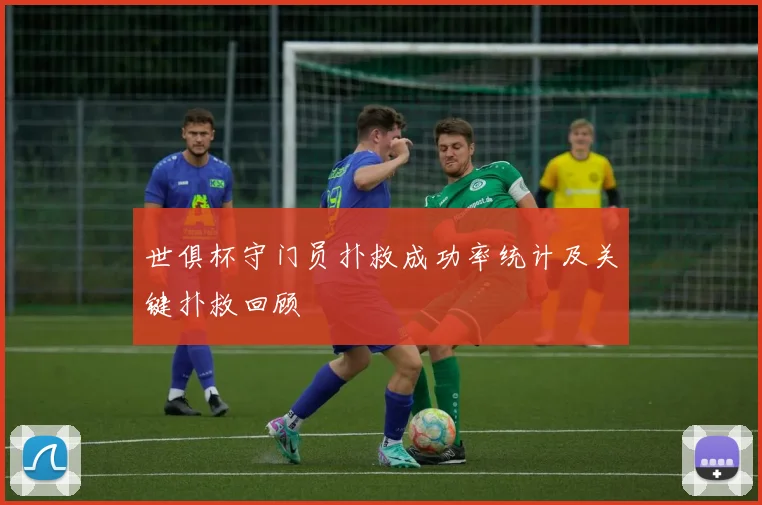 世俱杯守门员扑救成功率统计及关键扑救回顾
