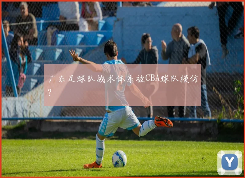 广东足球队战术体系被CBA球队模仿？