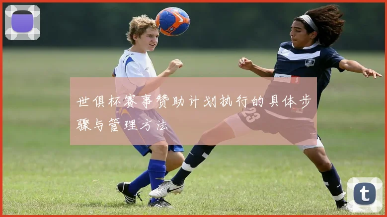 世俱杯赛事赞助计划执行的具体步骤与管理方法