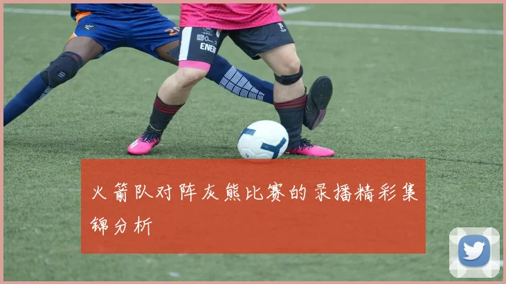 火箭队对阵灰熊比赛的录播精彩集锦分析